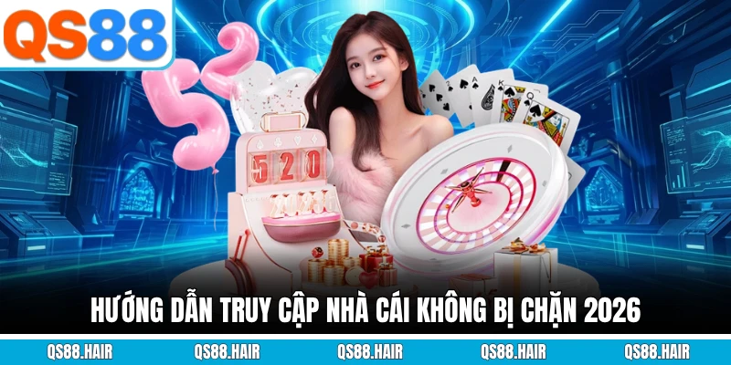 Hướng dẫn truy cập nhà cái không bị chặn 2026